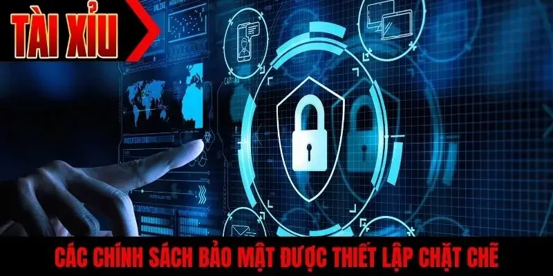 Các chính sách bảo mật được thiết lập chặt chẽ