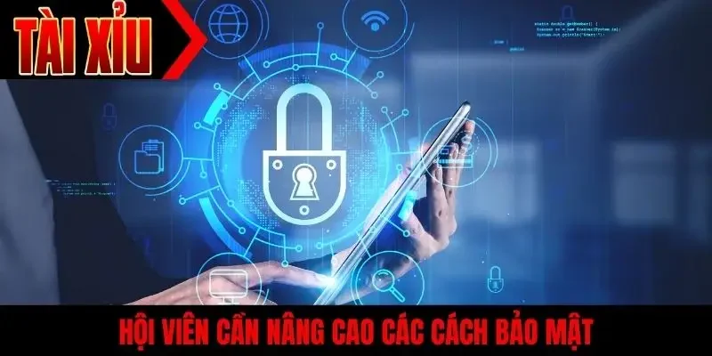 Hội viên cần nâng cao các cách bảo mật