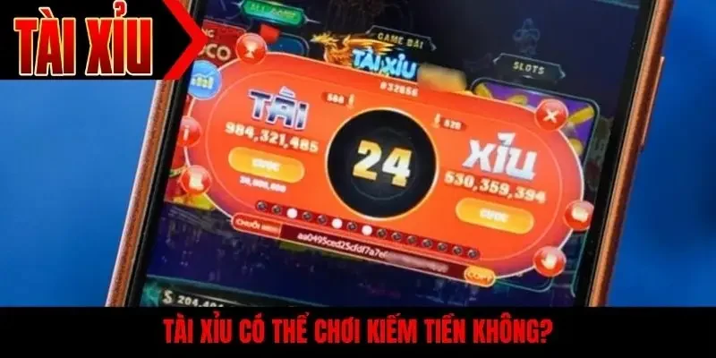 Tài xỉu có thể chơi kiếm tiền không
