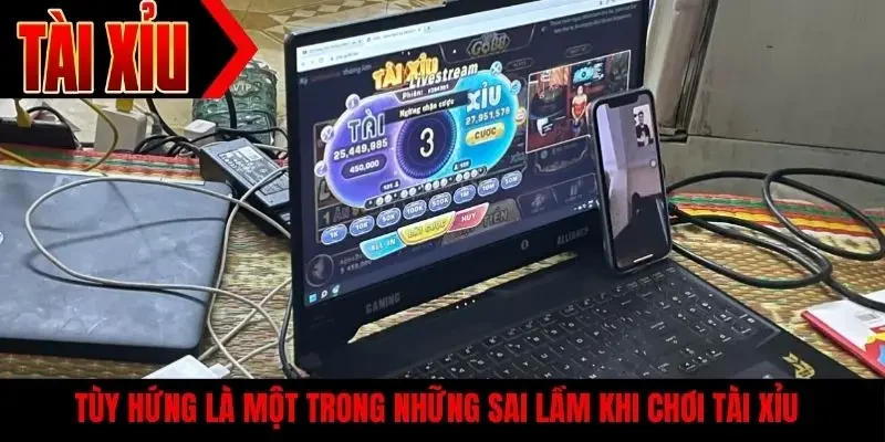 Tùy hứng là một trong những sai lầm khi chơi tài xỉu